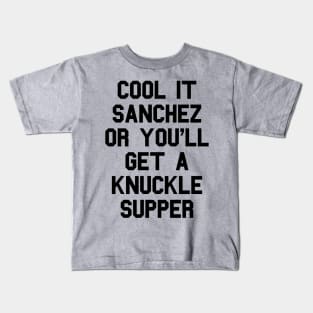 Cool It Sanchez Or You'll Get A Knuckle Supper Kids T-Shirt